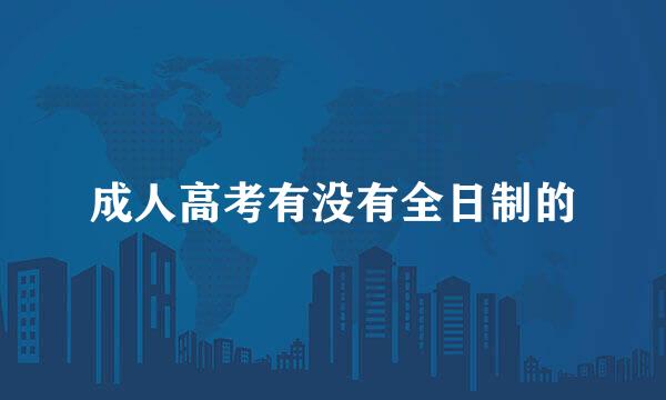 成人高考有没有全日制的
