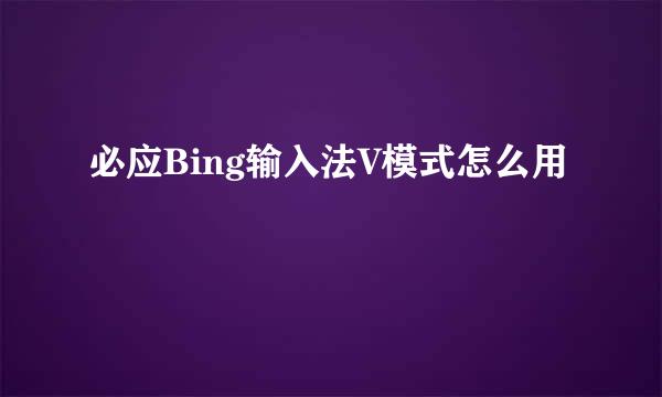必应Bing输入法V模式怎么用