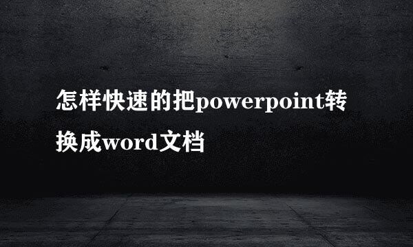 怎样快速的把powerpoint转换成word文档