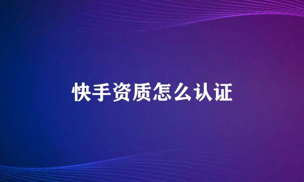 快手资质怎么认证