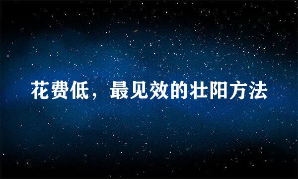 花费低，最见效的壮阳方法