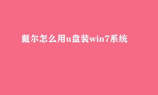 戴尔怎么用u盘装win7系统