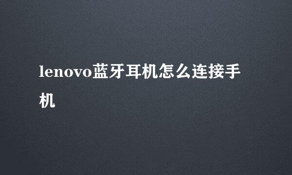 lenovo蓝牙耳机怎么连接手机