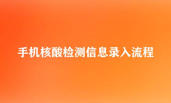 手机核酸检测信息录入流程