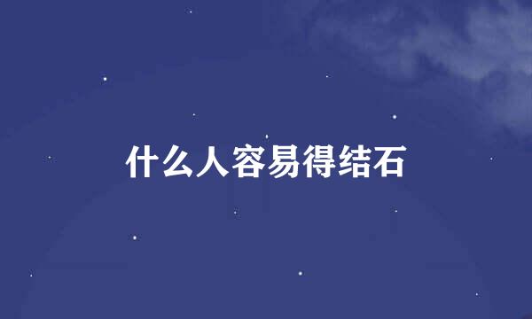 什么人容易得结石