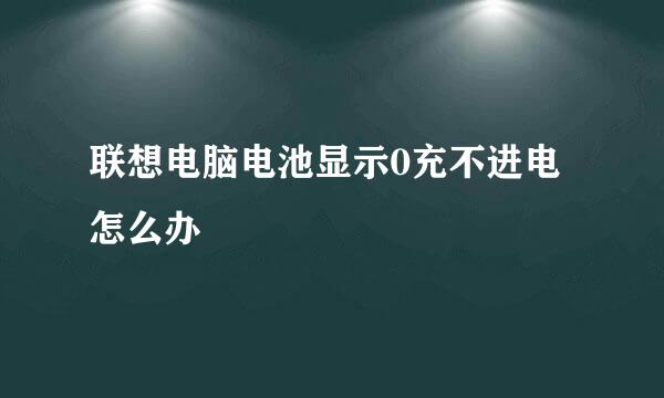 联想电脑电池显示0充不进电怎么办
