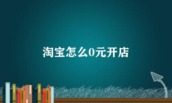 淘宝怎么0元开店