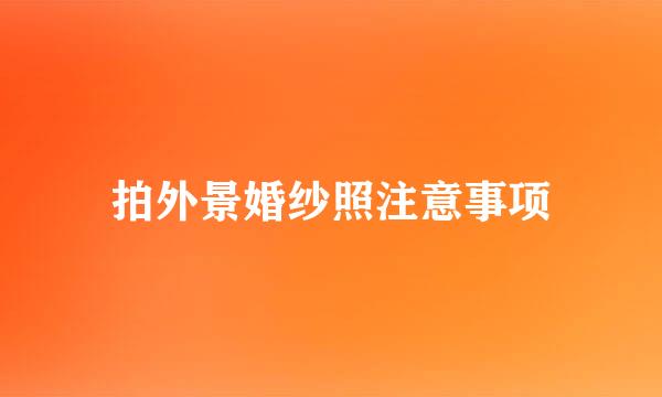 拍外景婚纱照注意事项