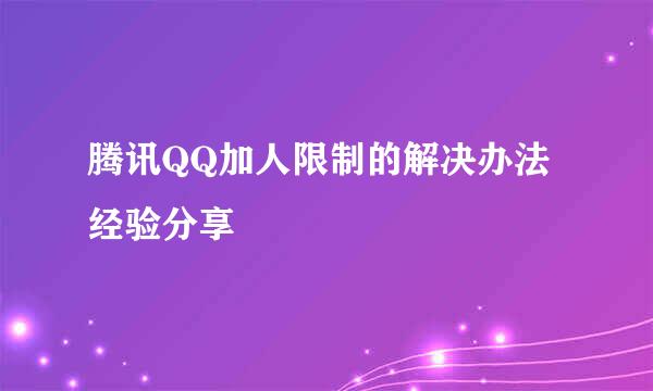 腾讯QQ加人限制的解决办法经验分享