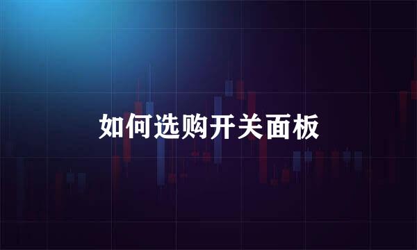 如何选购开关面板