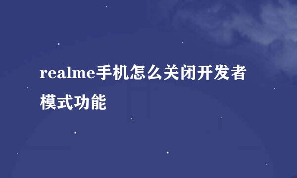 realme手机怎么关闭开发者模式功能