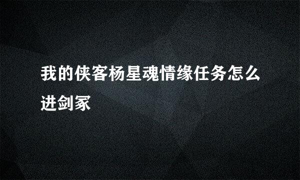 我的侠客杨星魂情缘任务怎么进剑冢