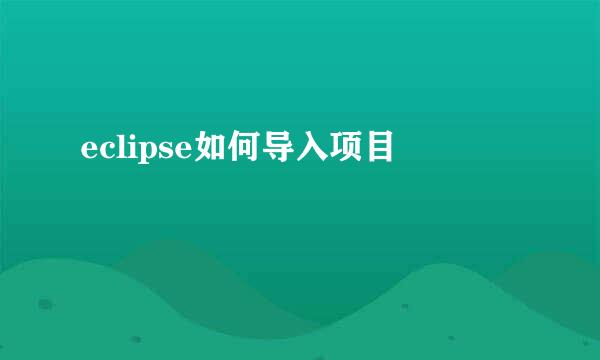 eclipse如何导入项目