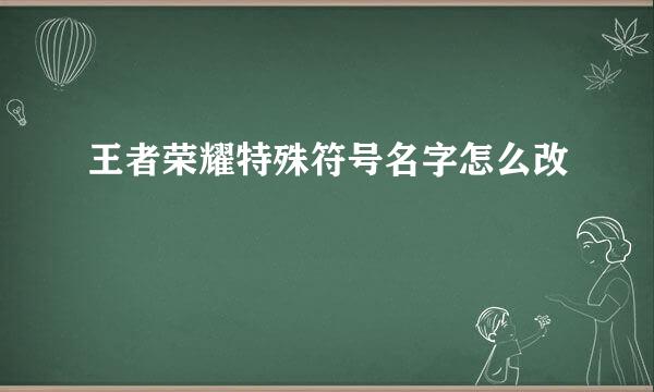 王者荣耀特殊符号名字怎么改