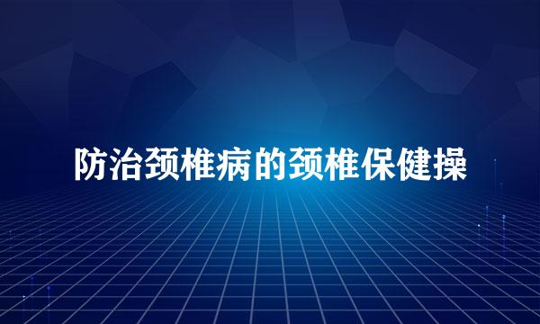 防治颈椎病的颈椎保健操