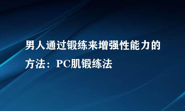 男人通过锻练来增强性能力的方法：PC肌锻练法