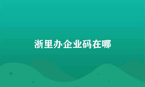 浙里办企业码在哪