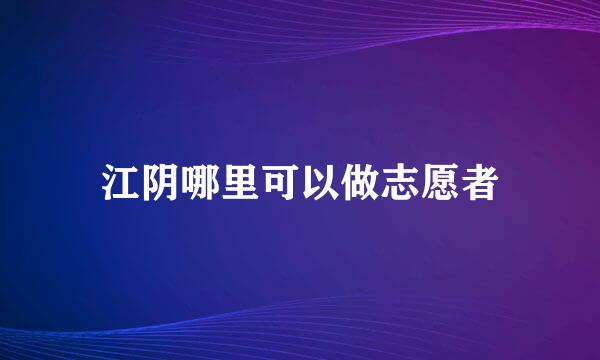 江阴哪里可以做志愿者