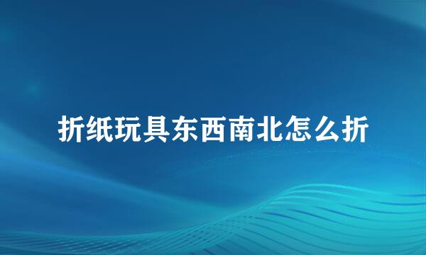 折纸玩具东西南北怎么折