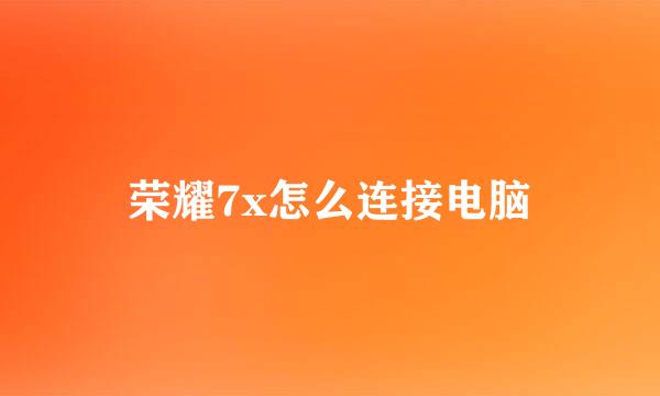 荣耀7x怎么连接电脑