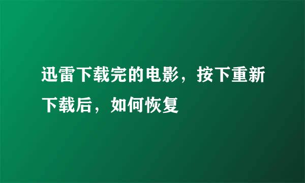 迅雷下载完的电影，按下重新下载后，如何恢复