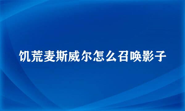 饥荒麦斯威尔怎么召唤影子