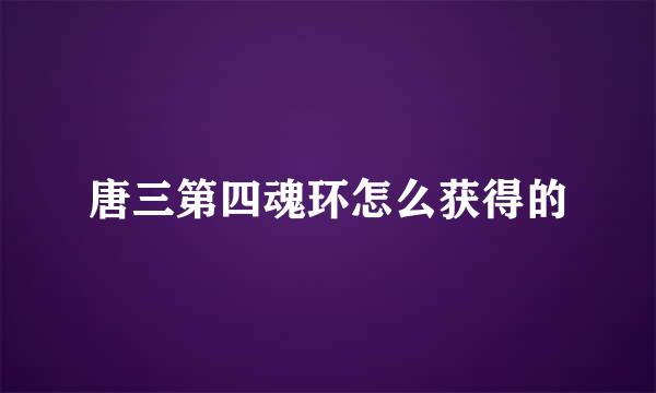 唐三第四魂环怎么获得的