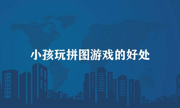 小孩玩拼图游戏的好处
