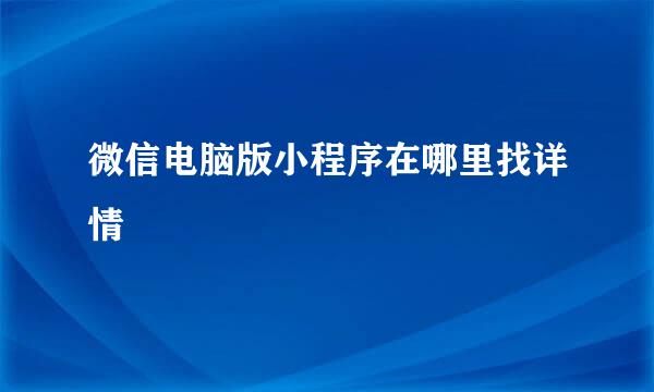 微信电脑版小程序在哪里找详情