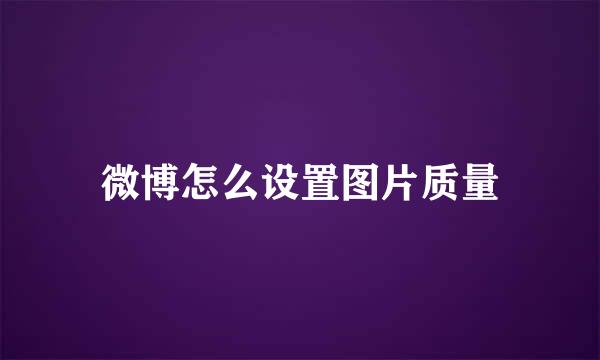 微博怎么设置图片质量