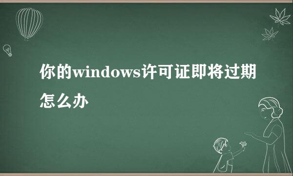 你的windows许可证即将过期怎么办