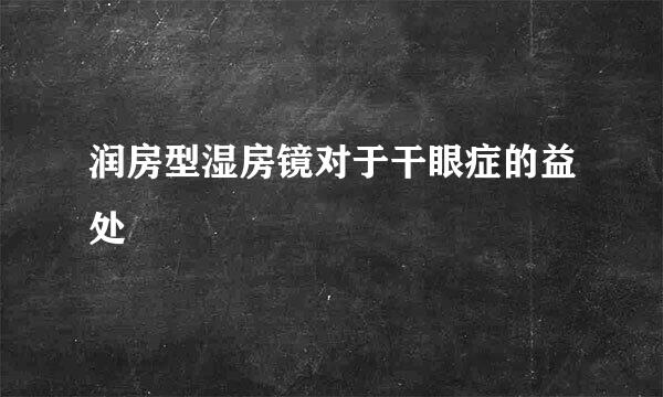 润房型湿房镜对于干眼症的益处