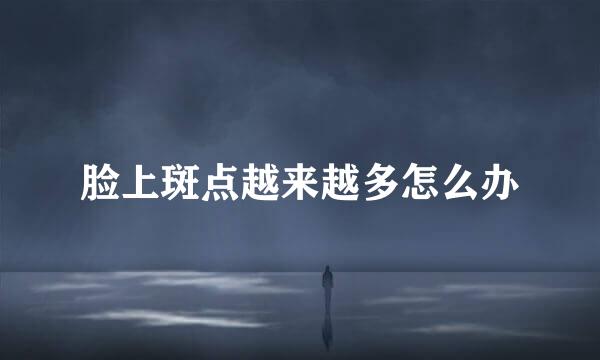脸上斑点越来越多怎么办