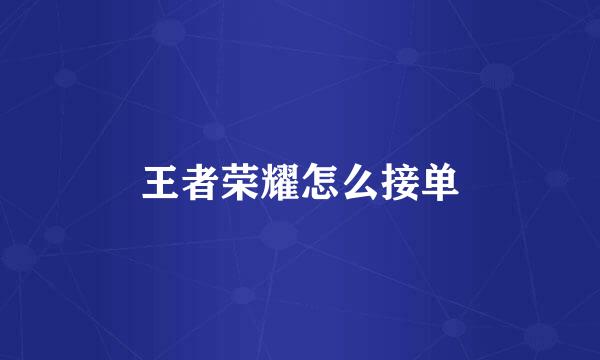 王者荣耀怎么接单