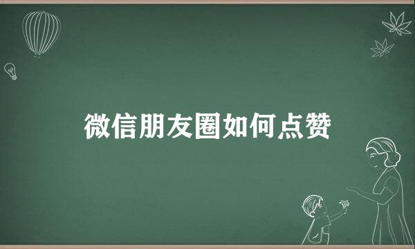 微信朋友圈如何点赞