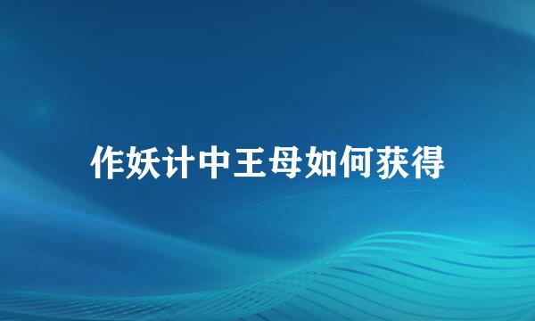 作妖计中王母如何获得