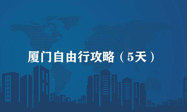 厦门自由行攻略（5天）