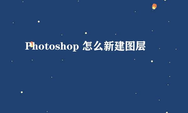 Photoshop 怎么新建图层