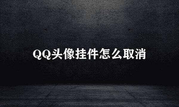 QQ头像挂件怎么取消