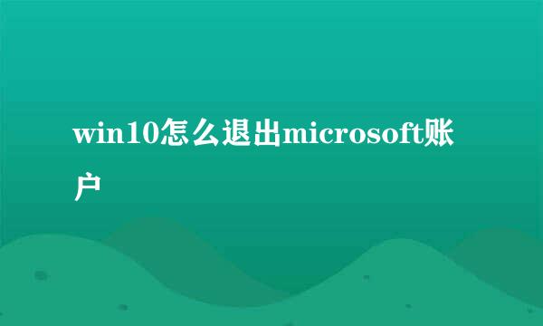 win10怎么退出microsoft账户