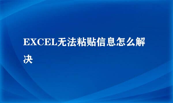 EXCEL无法粘贴信息怎么解决