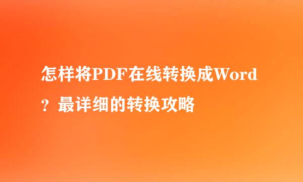 怎样将PDF在线转换成Word？最详细的转换攻略