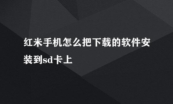 红米手机怎么把下载的软件安装到sd卡上