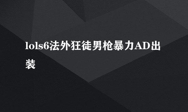 lols6法外狂徒男枪暴力AD出装