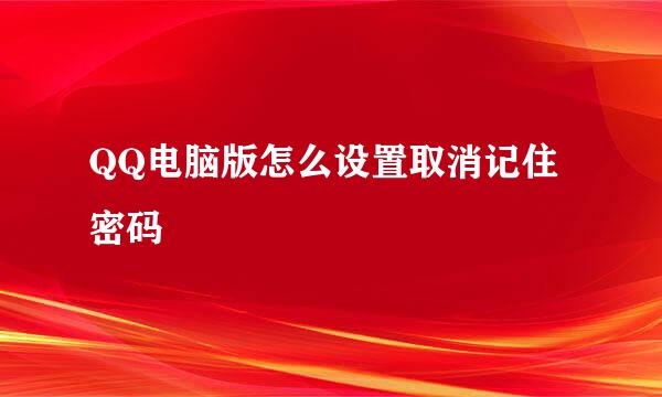 QQ电脑版怎么设置取消记住密码