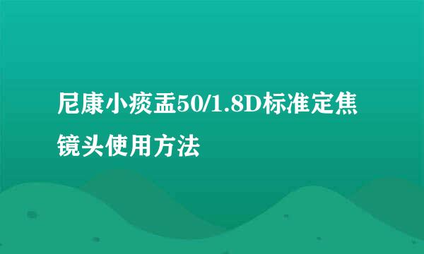 尼康小痰盂50/1.8D标准定焦镜头使用方法