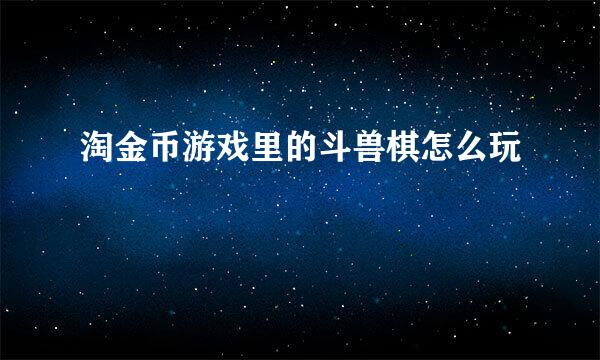 淘金币游戏里的斗兽棋怎么玩