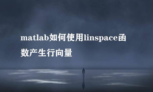 matlab如何使用linspace函数产生行向量