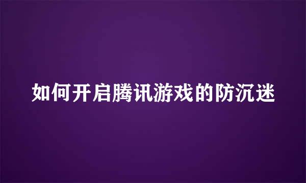 如何开启腾讯游戏的防沉迷