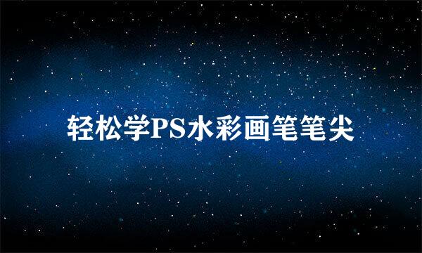 轻松学PS水彩画笔笔尖